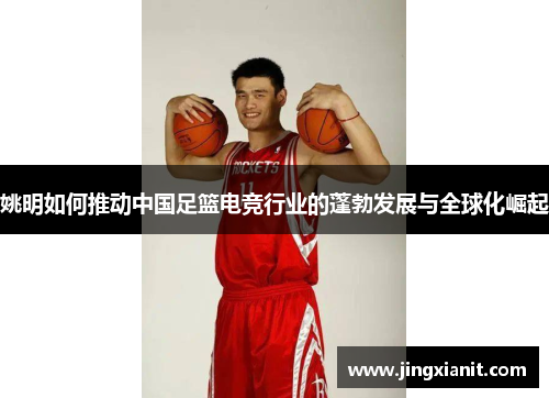 姚明如何推动中国足篮电竞行业的蓬勃发展与全球化崛起