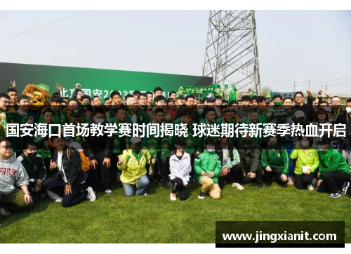 国安海口首场教学赛时间揭晓 球迷期待新赛季热血开启