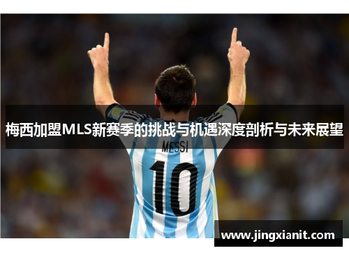 梅西加盟MLS新赛季的挑战与机遇深度剖析与未来展望