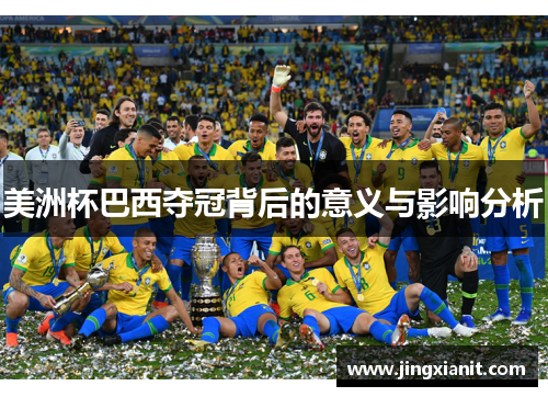 美洲杯巴西夺冠背后的意义与影响分析