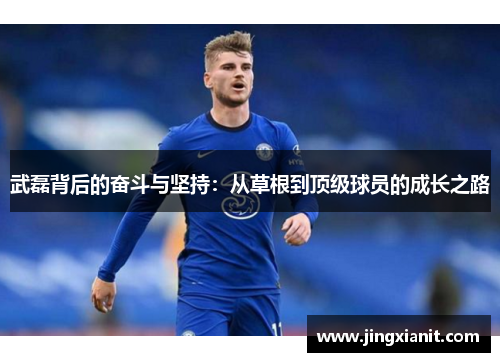 武磊背后的奋斗与坚持:从草根到顶级球员的成长之路 武磊背后的奋斗与坚持:从草根到顶级球员的成长之路