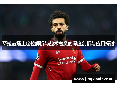 萨拉赫场上定位解析与战术意义的深度剖析与应用探讨