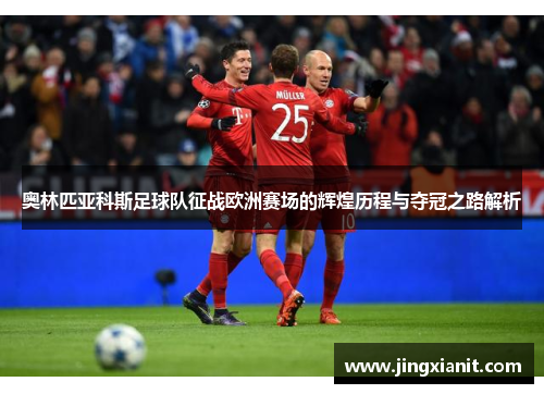 奥林匹亚科斯足球队征战欧洲赛场的辉煌历程与夺冠之路解析